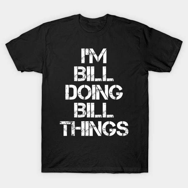 Bill Name T Shirt - Bill Doing Bill Things T-Shirt by Skyrick1